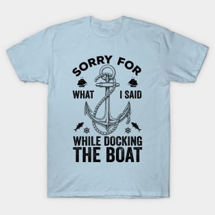 Sorry For What I Said While Docking The Boat T-Shirt